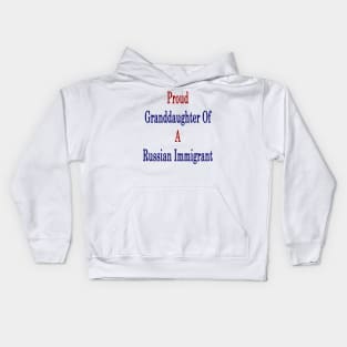 Proud Granddaughter Of A Russian Immigrant Kids Hoodie